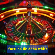 fortuna de dana white